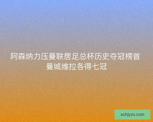 阿森纳力压曼联居足总杯历史夺冠榜首 曼城维拉各得七冠