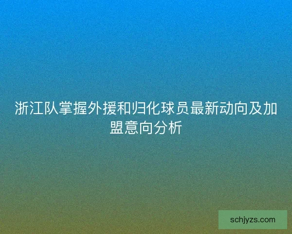 浙江队掌握外援和归化球员最新动向及加盟意向分析
