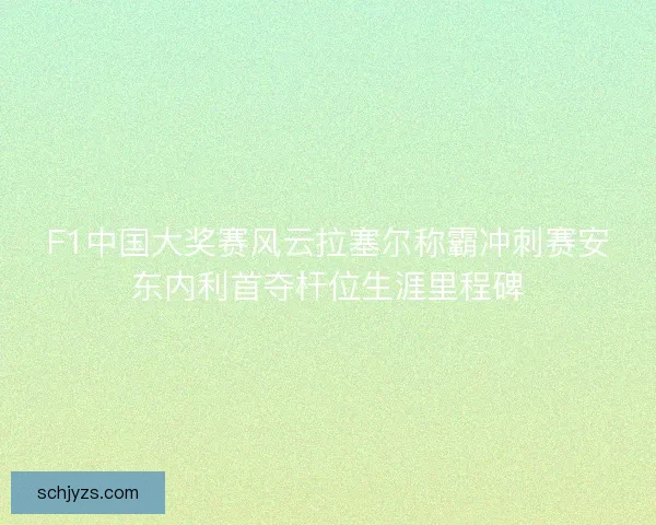 F1中国大奖赛风云拉塞尔称霸冲刺赛安东内利首夺杆位生涯里程碑