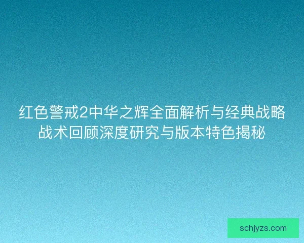 红色警戒2中华之辉全面解析与经典战略战术回顾深度研究与版本特色揭秘
