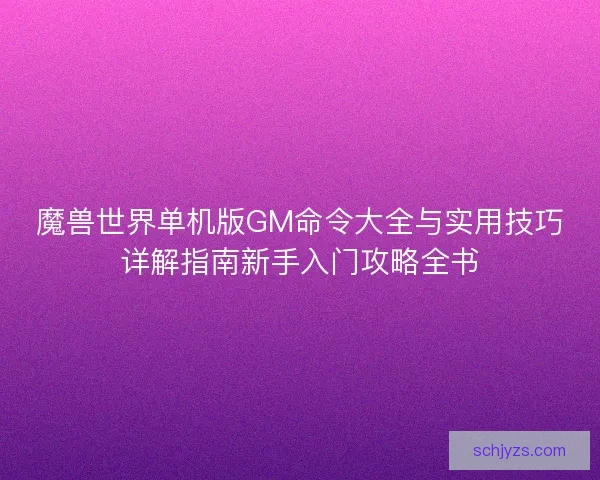 魔兽世界单机版GM命令大全与实用技巧详解指南新手入门攻略全书